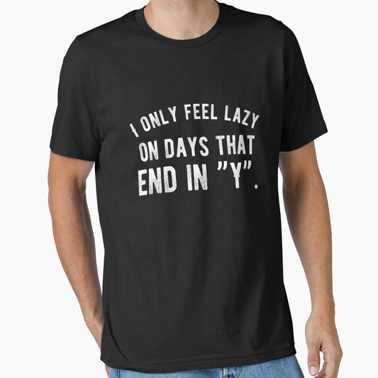 I only feel lazy on days that end in ”Y”. Funny Lazy Quote by Quotes ⭐⭐⭐⭐⭐
