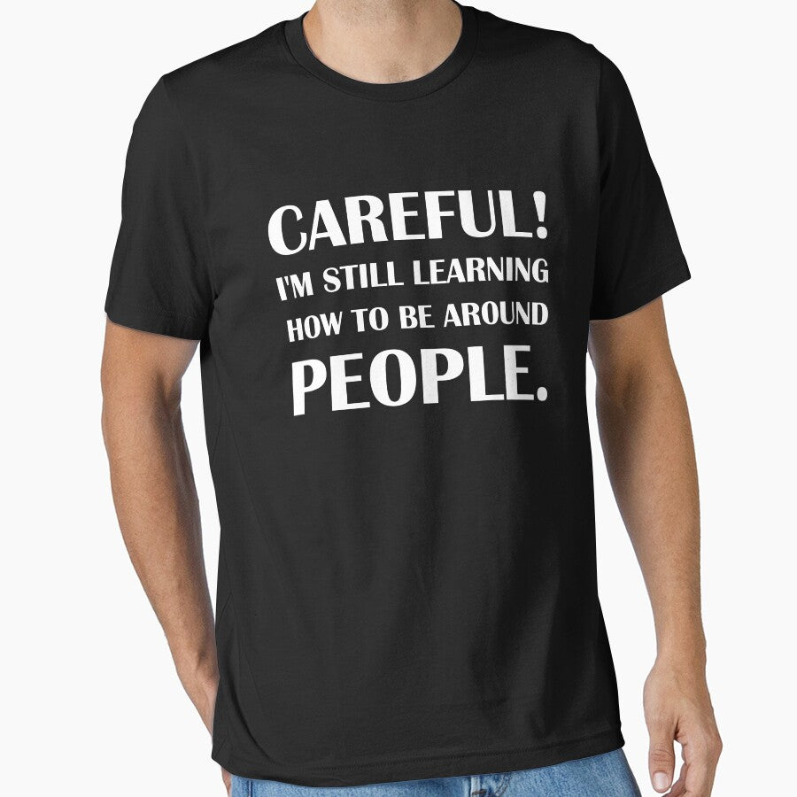 Careful! I'm Still Learning How To Be Around People. - Introvert Joke by introvertvibes