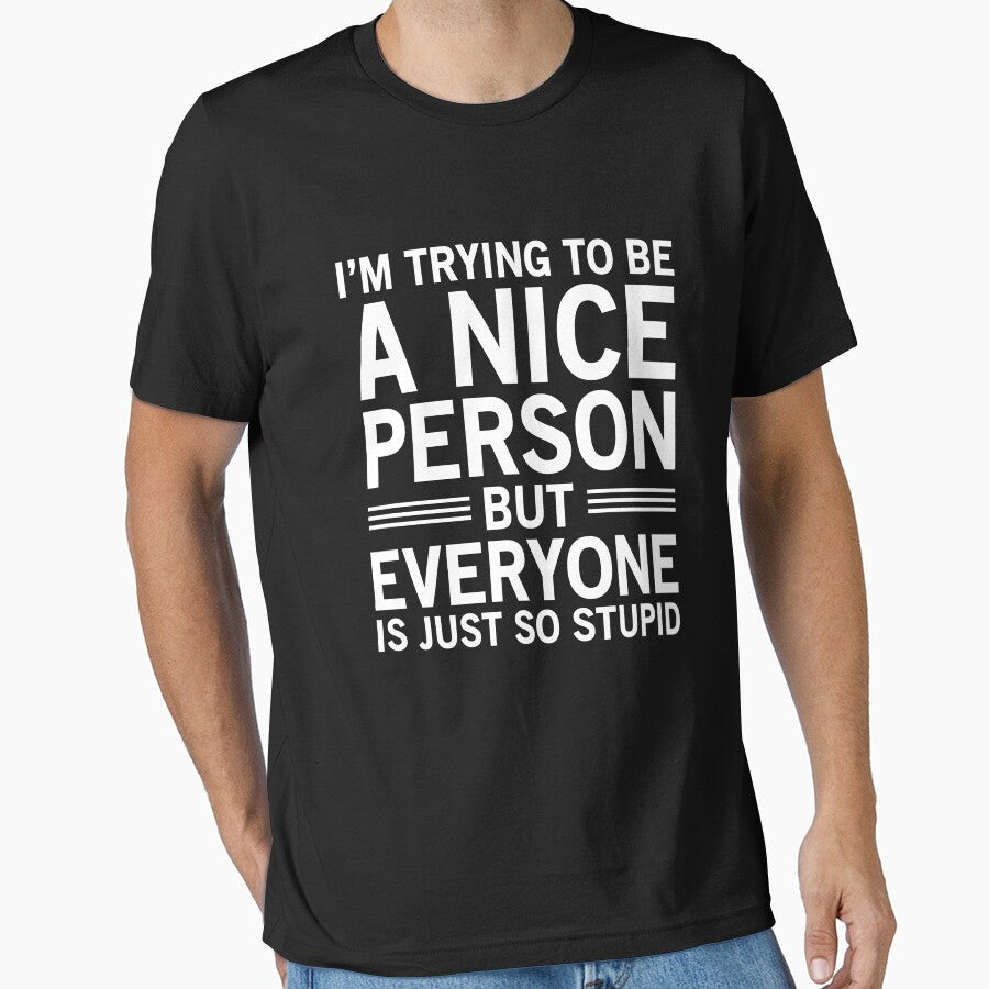 I'm Trying To Be A Nice Person, But Everyone Is Just So Stupid by Easy-Teezy