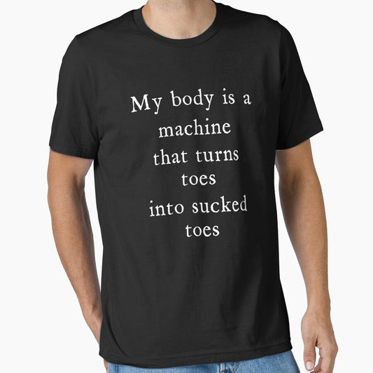 My Body is A Machine that Turns Toes Into Sucked Toes Humor by Charmode