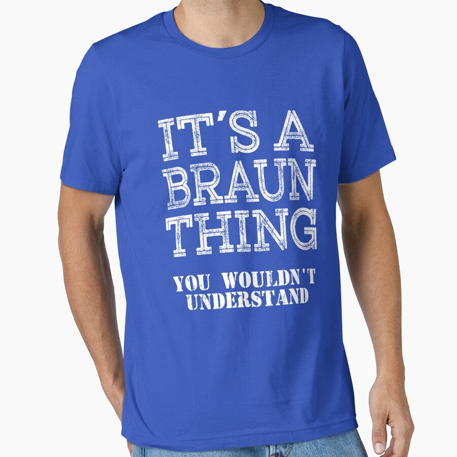 Its A BRAUN Thing You Wouldnt Understand Funny Cute Gift T Shirt For Men Women Hoodie Sweatshirt Sticker Family Reunion Party White by arcadetoystore