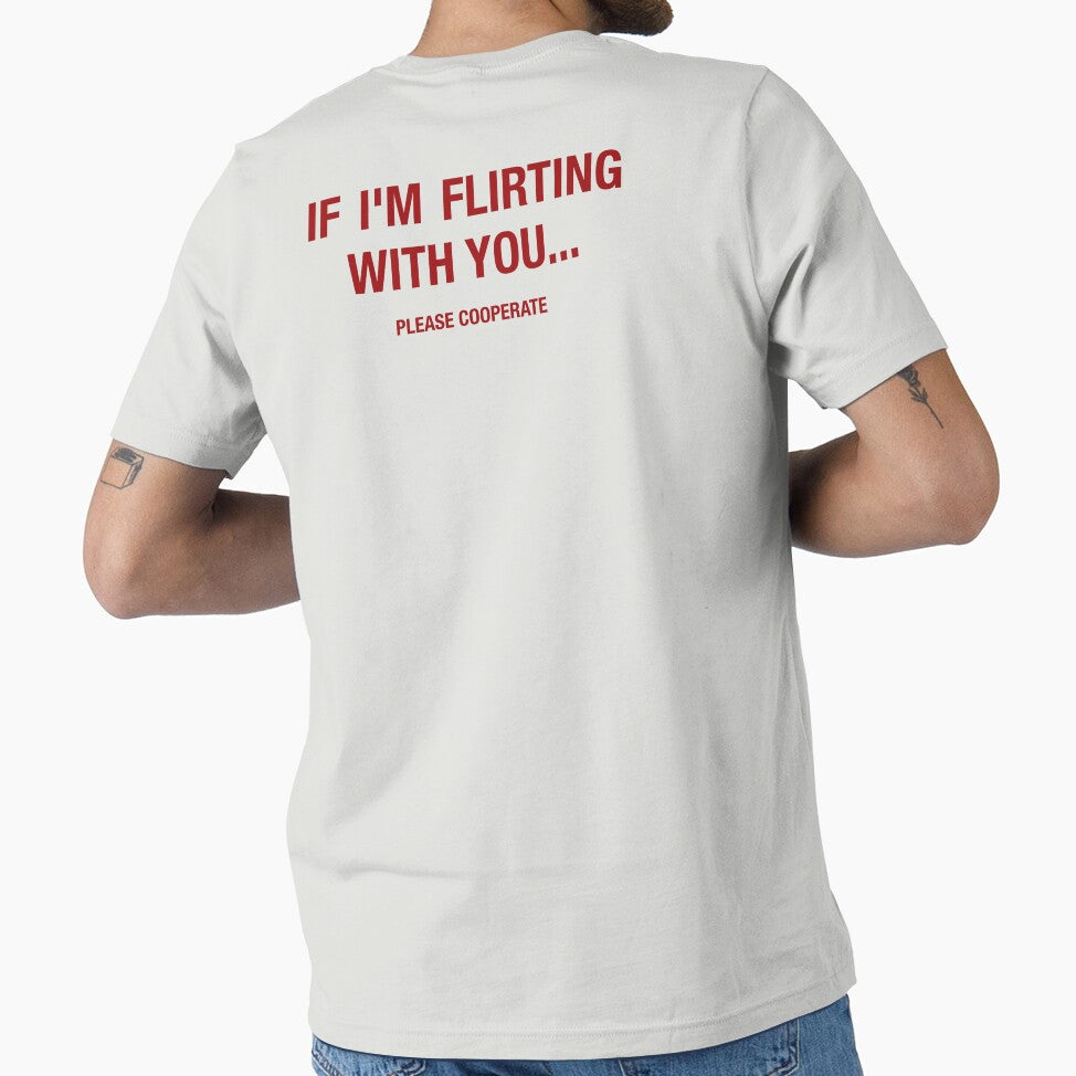If i'm flirting with you... please cooperate Funny Typography Shirt by Simoss01