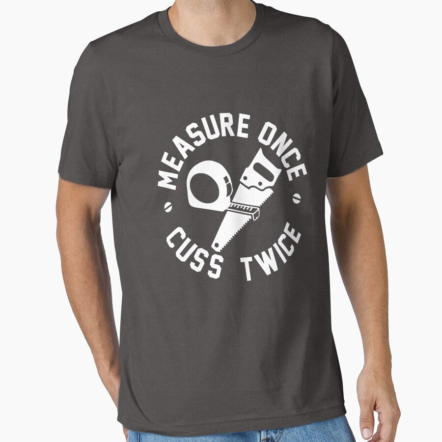 Measure once cuss twice carpentry by goodtogotees
