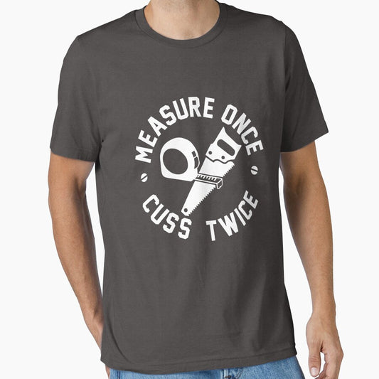 Measure once cuss twice carpentry by goodtogotees