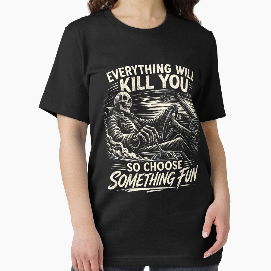 Everything Will Kill You So Choose Something Fun by JODYSMORGAN