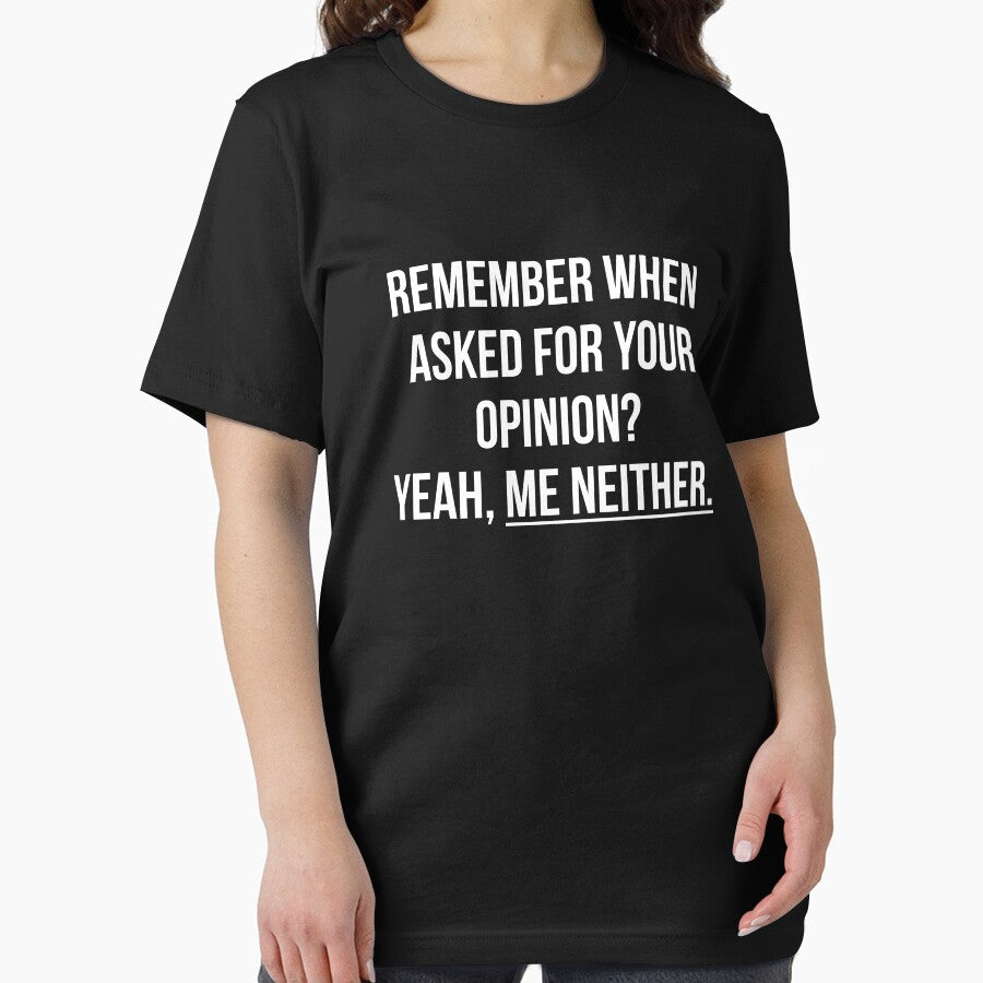 Remember when asked for your opinion? Yeah, me neither t-shirt by RedYolk