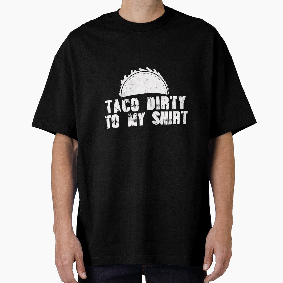 Taco Dirty to my Shirt by Mesyo