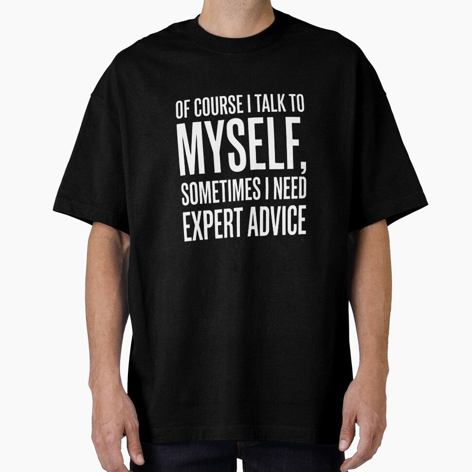 I Talk to Myself Sometimes I Need Expert Advice Funny Sarcasm Shirt by Prism-Bubble
