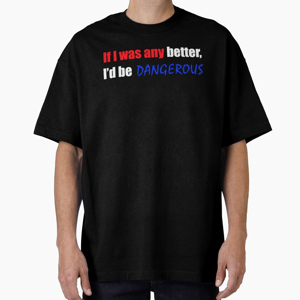 If I was any better I'd be dangerous - Funny Dad quote by sonnytyphoon