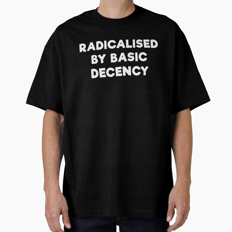 RADICALISED BY BASIC DECENCY by mrdindustrial