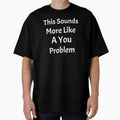 This Sounds Like More Of A You Problem by HoppingCreation