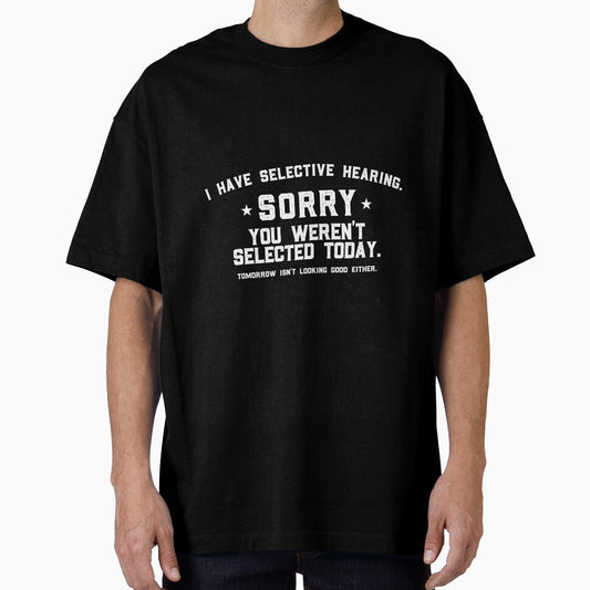 I Have Selective Hearing Sorry You Weren't Selected Today Tomorrow isn't Looking Good Either. by VerdePlantTees