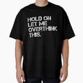 Funny Sarcastic Quote Hold On Let Me Overthink This T-Shirt by gidget-gadget