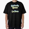 Custom T Shirt - Seriously Bruv I'm Done by OzworldHub
