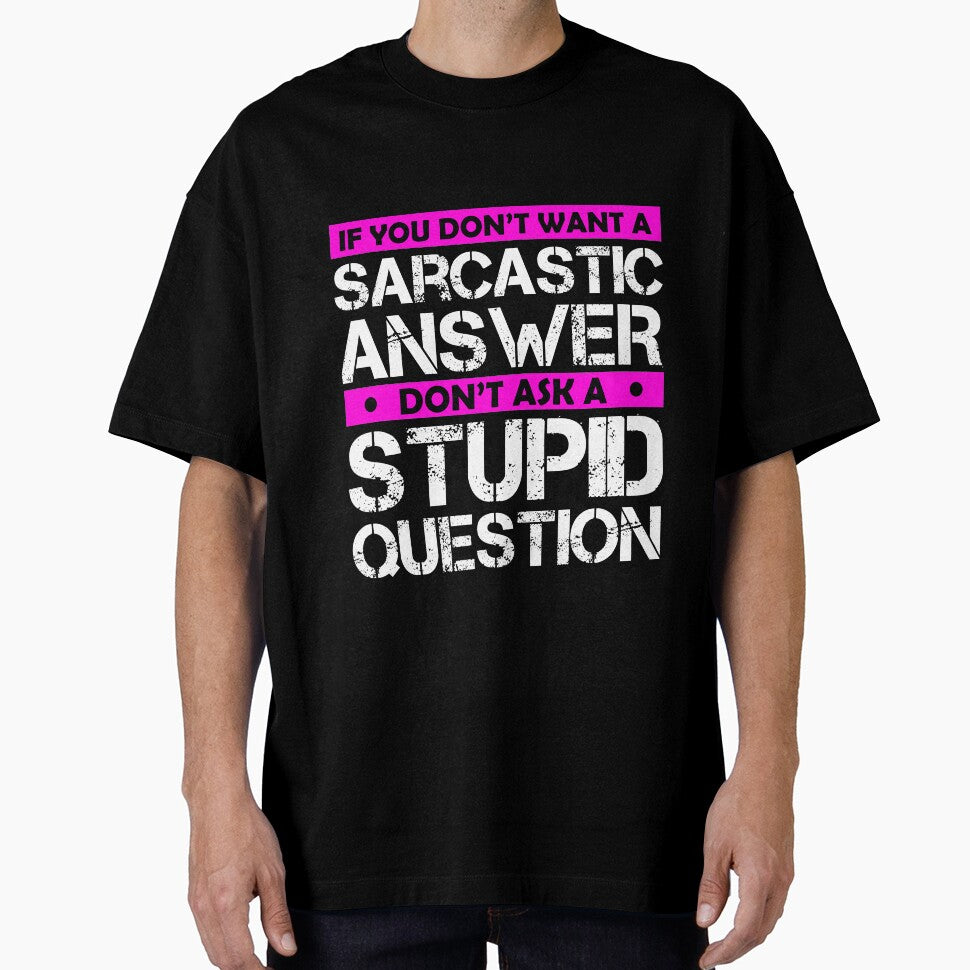 If You Dont Want A Sarcastic Answer Dont Ask Me A Stupid Question by Eddie SH