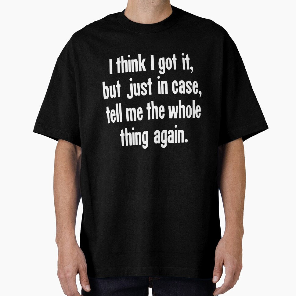 I Think I Got It, But Just In Case, Tell Me the Whole Thing Again. by Good-Looking Corpse