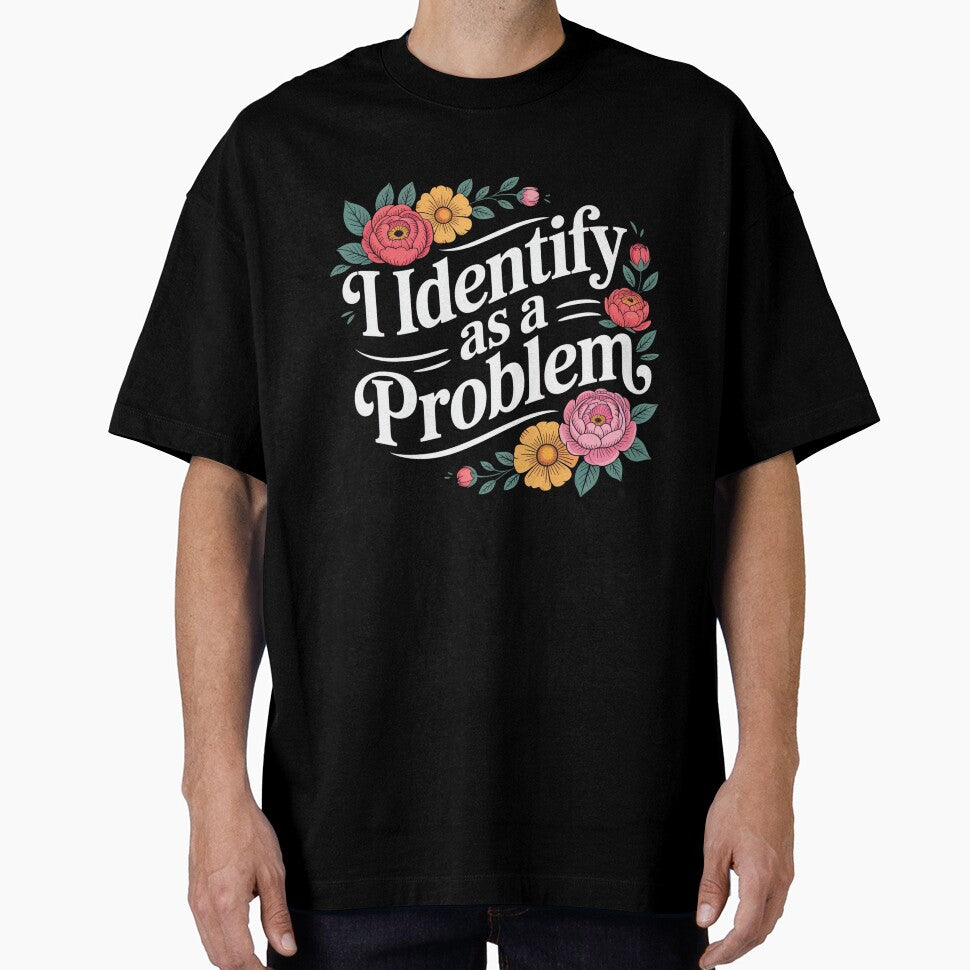 I Identify As A Problem Funny Sarcastic Quote by Printvibz1