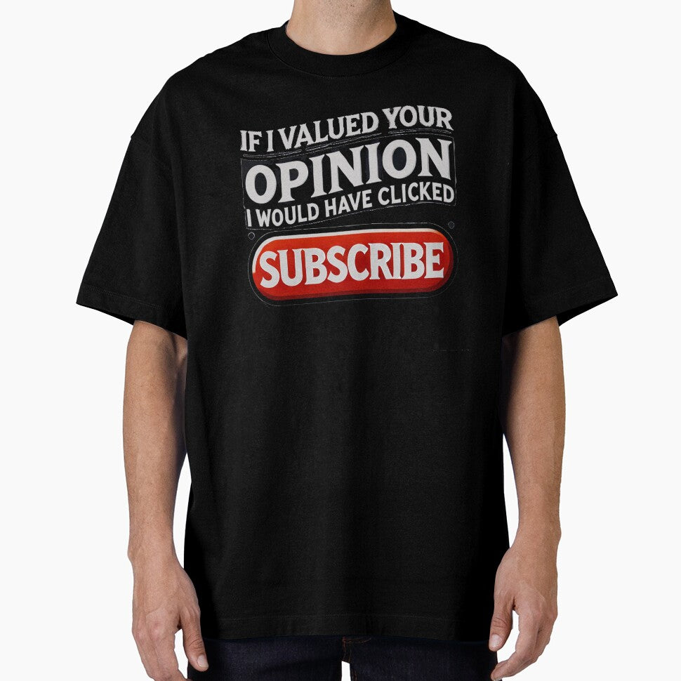 If I Valued Your Opinion, I Would Have Clicked Subscribe by Unkn0wnable