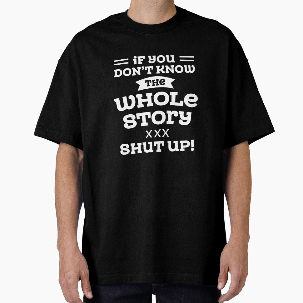Sarcastic Quotes If You Do Not Know The Whole Story Shut Up by hvdung456