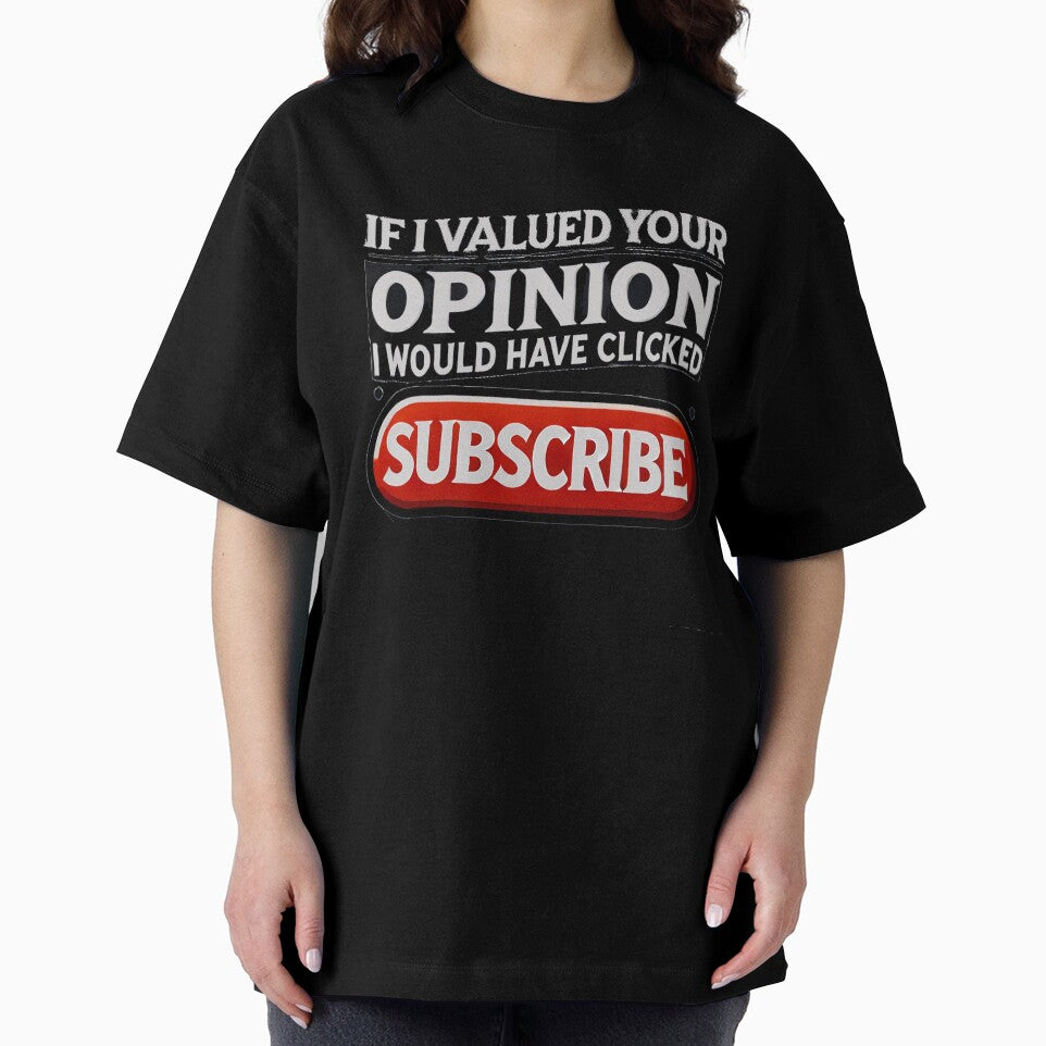 If I Valued Your Opinion, I Would Have Clicked Subscribe by Unkn0wnable