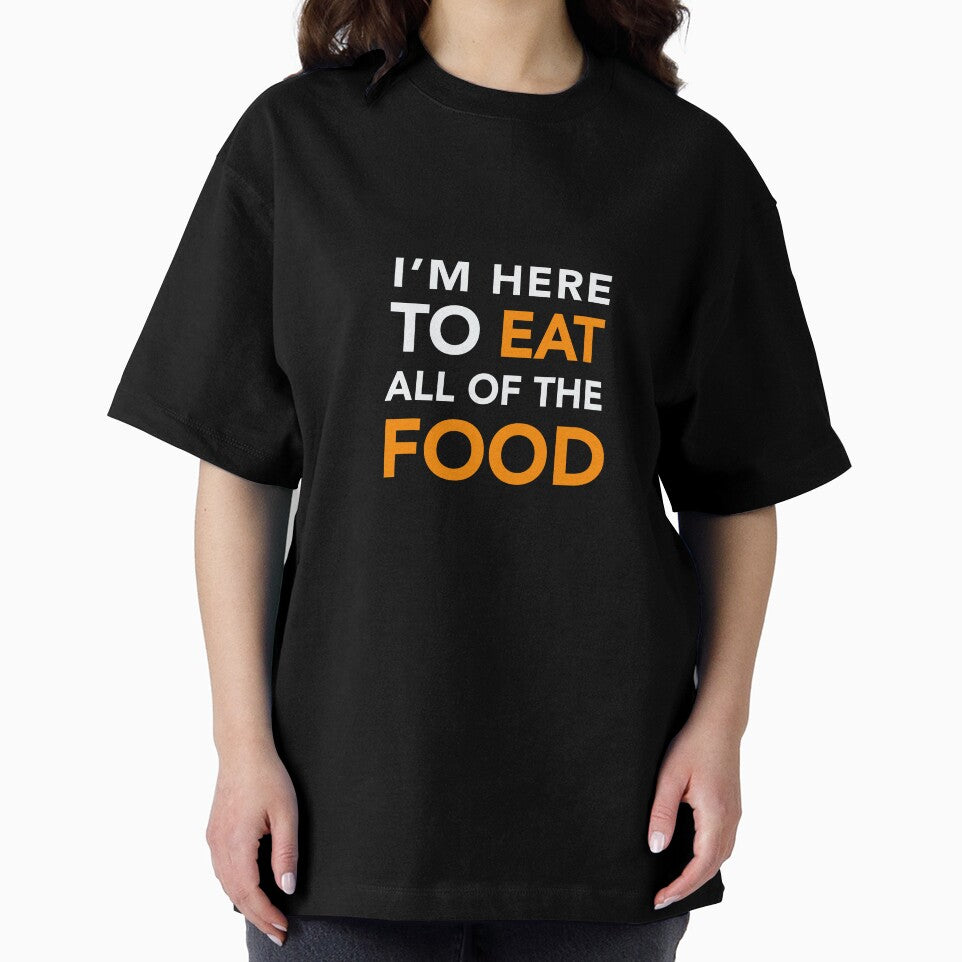 I'M HERE TO EAT ALL OF THE FOOD by chadtees