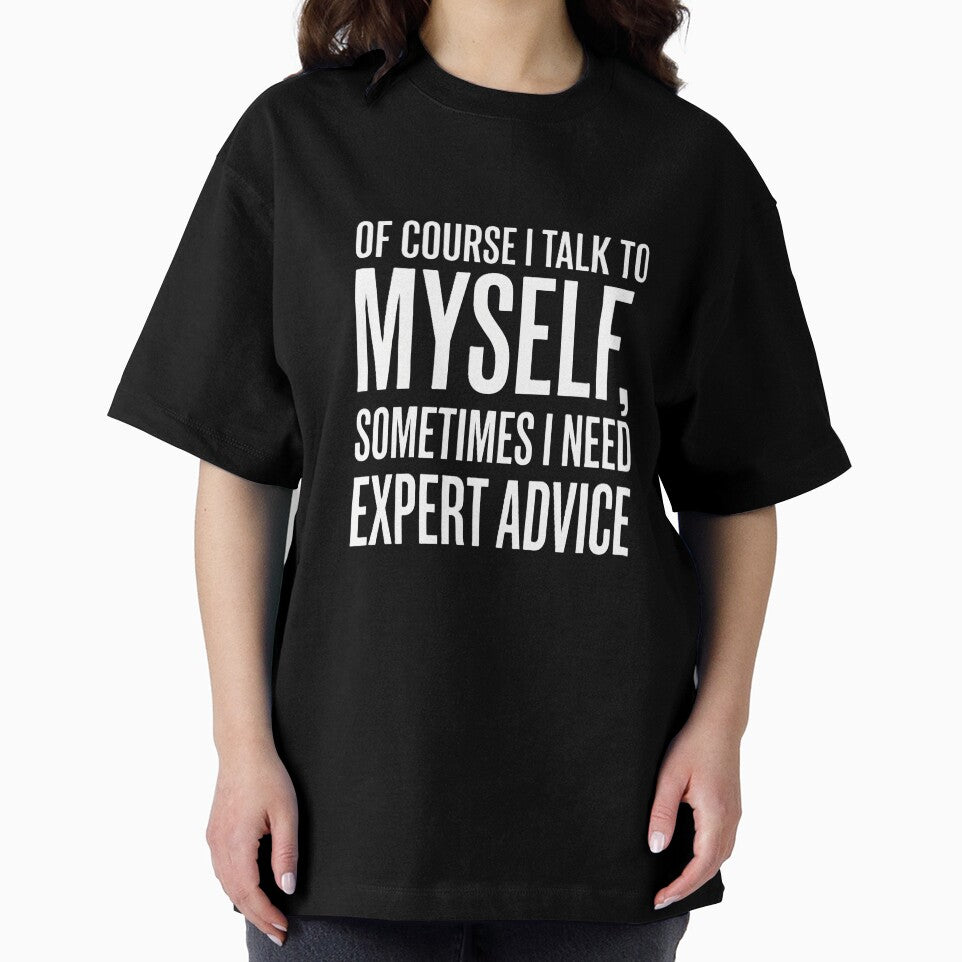 I Talk to Myself Sometimes I Need Expert Advice Funny Sarcasm Shirt by Prism-Bubble