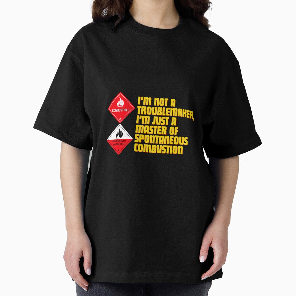 I'm not a troublemaker, I'm just a master of spontaneous combustion by Reichcorp