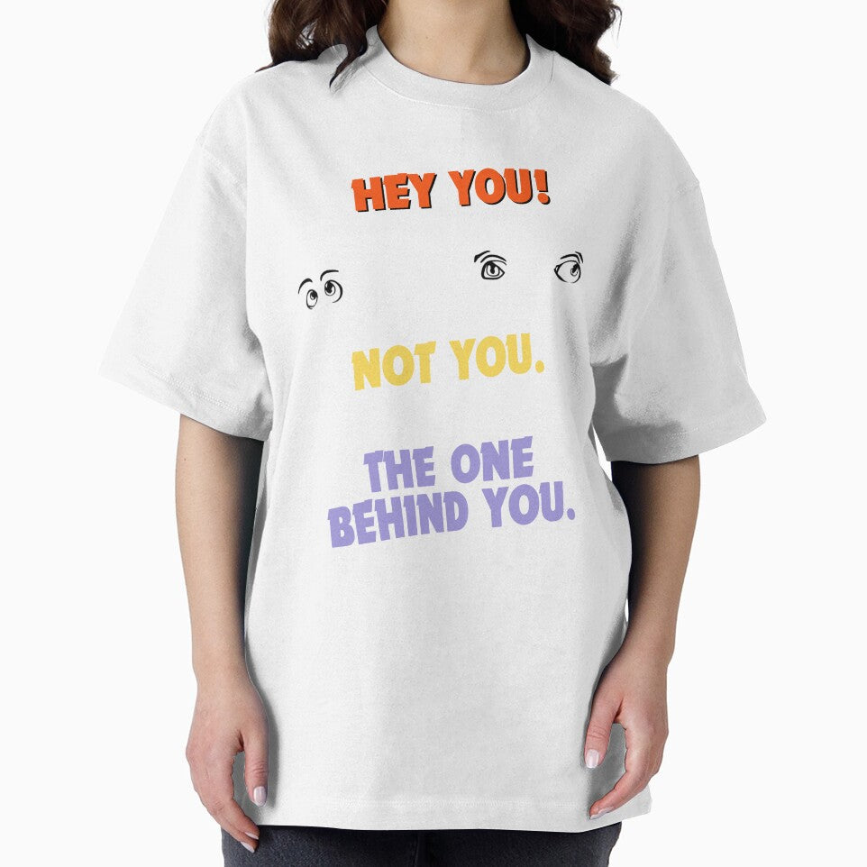 Hey You! Not You. The One Behind You. – Funny Sarcastic Humor Shirt by GigaFactory