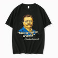 Teddy Roosevelt Quote Shut Up And Lift Crybaby 0 Tshirts Sweater