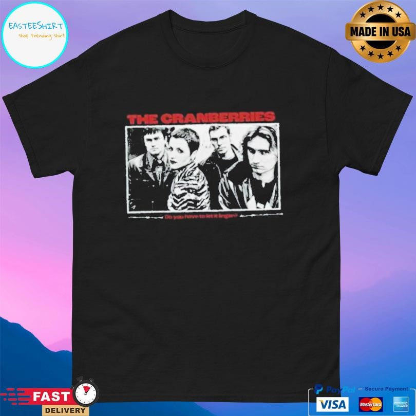 The Cranberries Do You Have To Let It Linger T-Shirts