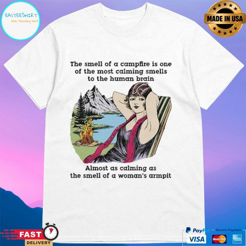 The Smell Of A Campfire Is One Of The Most Calming Smells Shirt