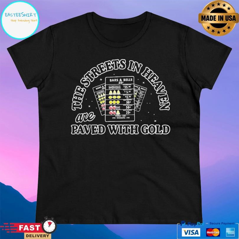 The Streets In Heaven Are Paved With Gold Shirt