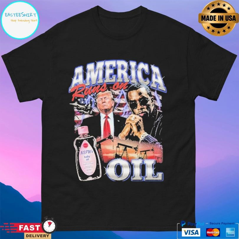 Trump And Diddy America Runs On Oil Shirt