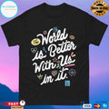 Twloha World Is Better With Us In It T-Shirts