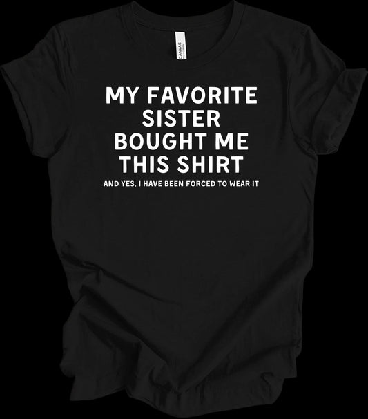 My Favorite Sister Bought Me This Shirt - Funny Gift for Siblings