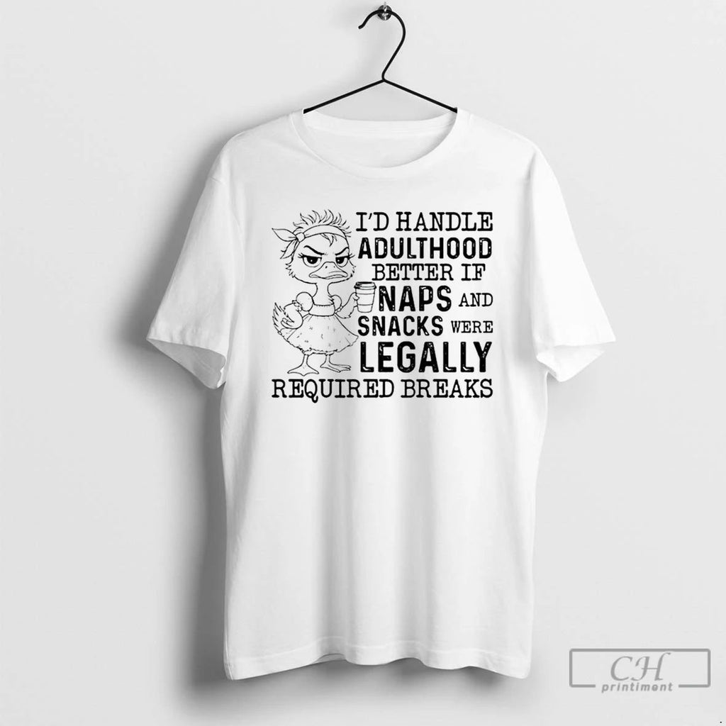Premium Id Handle Adulthood Better If Naps And Snacks Were Legally Required Breaks T Shirts