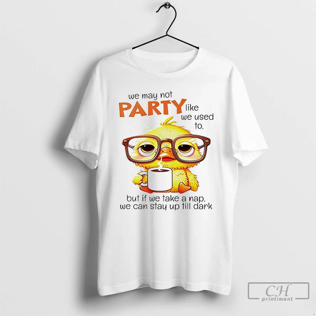 Premium We May Not Party Like We Used To But If We Take A Nap