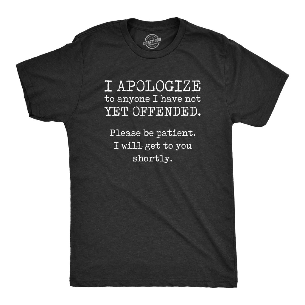 Mens I Apologize to Anyone I Have Not Yet Offended T Shirt Funny Sarcastic