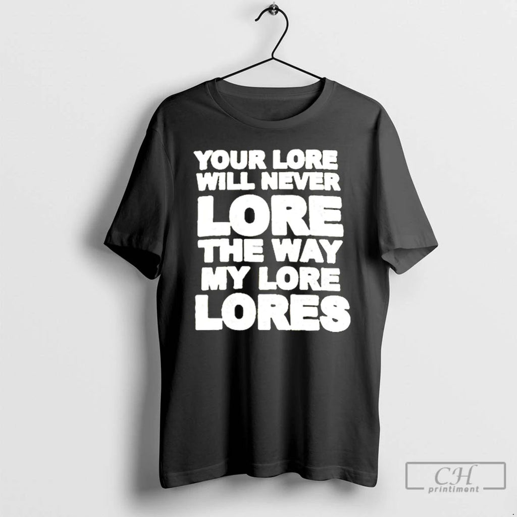 Classic Your Lore Will Never Lope The Way My Lore Lores T Shirts