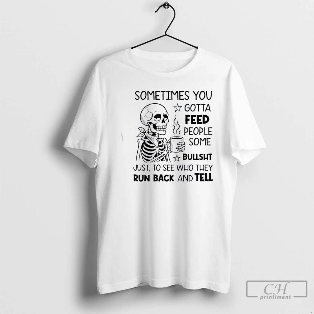 Classic Skeleton Sometimes You Gotta Feed People Some Bullshit T Shirts