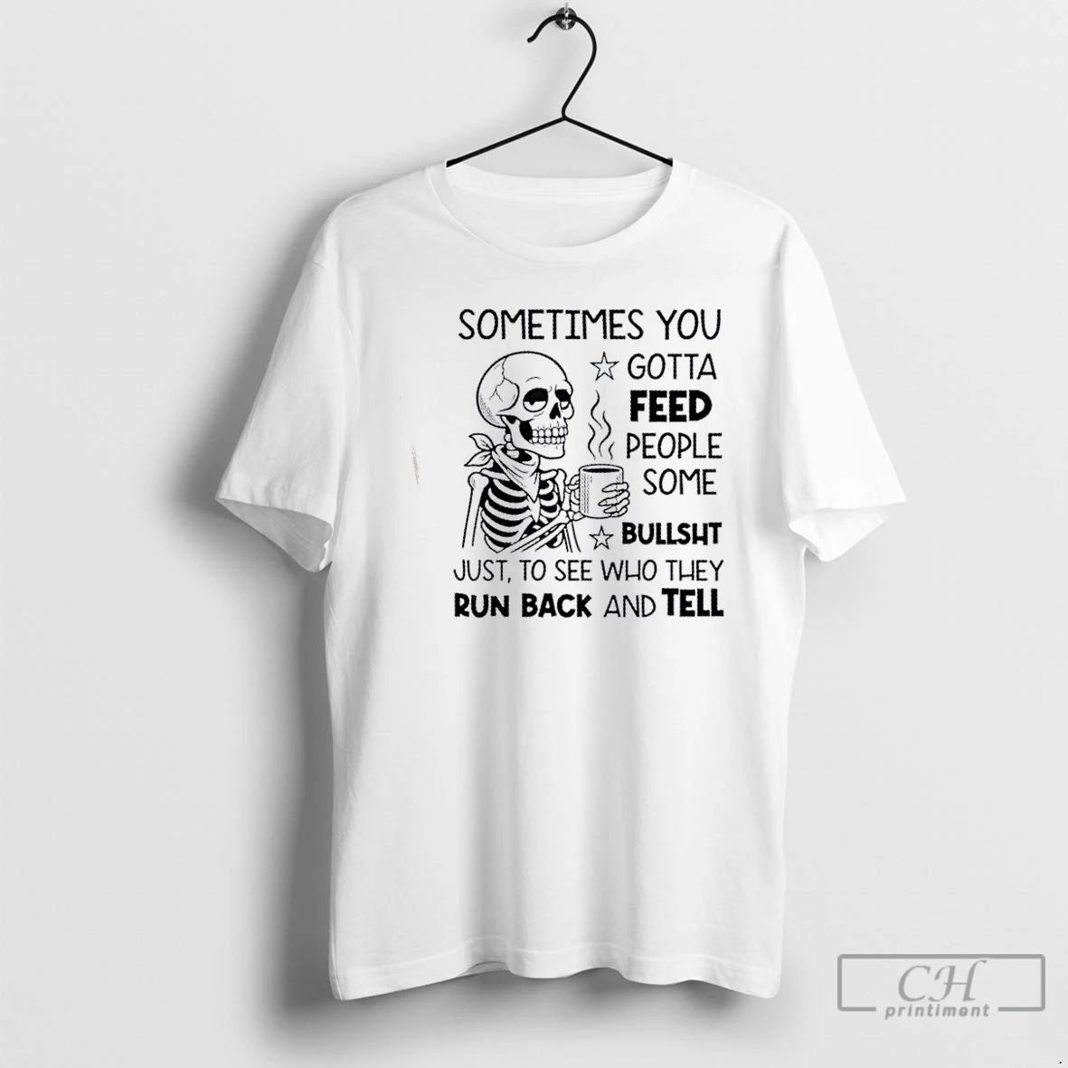 Classic Skeleton Sometimes You Gotta Feed People Some Bullshit T Shirts