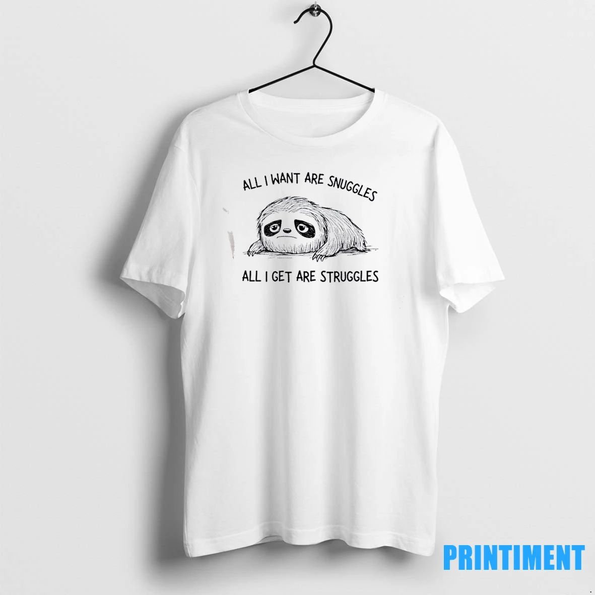 Sloth All I Want Are Snuggles All I Get Are Struggles Tshirts Sweater