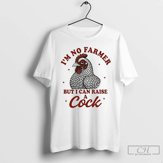 Classic Chicken Im No Farmer But I Can Raise A Cock T Shirts