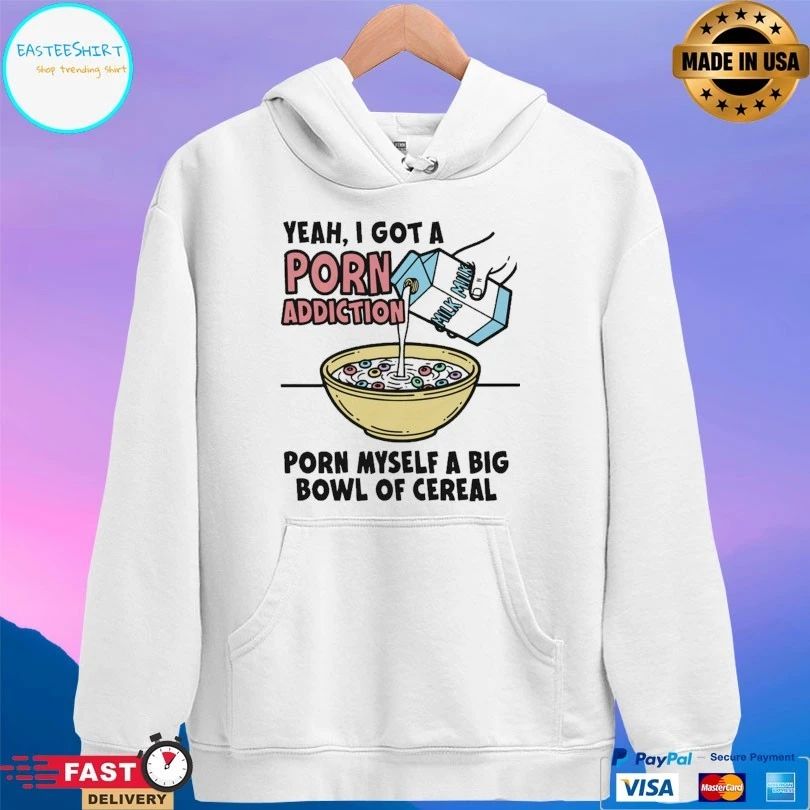 Yeah I Got A Porn Addiction Born Myself A Big Bowl Of Cereal T-shirt