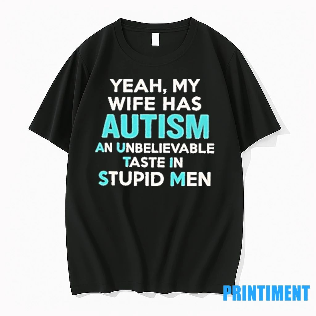 Yeah My Wife Has Autism An Unbelievable Taste In Stupid Men Tshirts Sweater