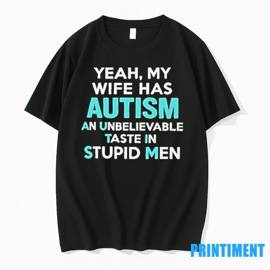 Yeah My Wife Has Autism An Unbelievable Taste In Stupid Men Tshirts Sweater