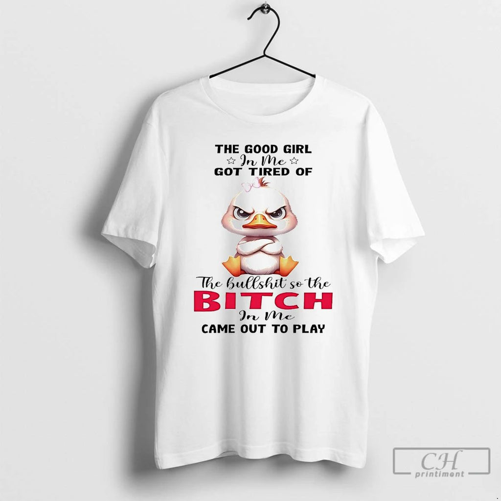 Premium Duck The Good Girl In Me Got Tired Of The Bullshit T Shirts