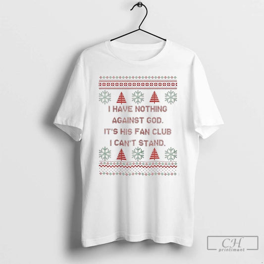 Classic I Have Nothing Against God Its His Fan Club I Cant Stand Christmas Ugly
