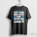 Classic The Same People Tearing Gown Statues Are Crying Tearing Down Statues T Shirts