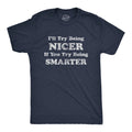Mens I'll Try Being Nicer If You Try Being Smarter T Shirt Funny Sarcastic